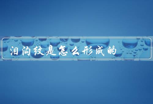 泪沟纹是怎么形成的（年龄因素、皮肤弹性、表情习惯）
