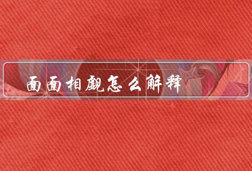 面面相觑怎么解释（古代的面面相觑／现代的面面相觑）
