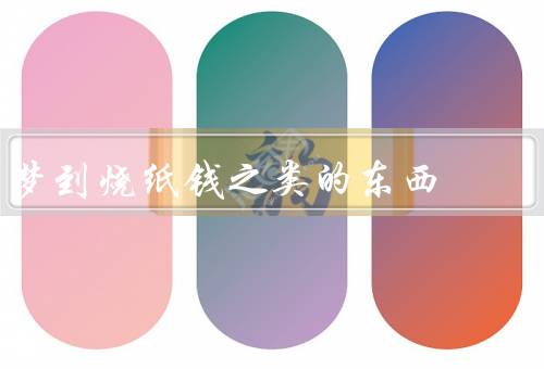 梦到烧纸钱之类的东西（梦到烧纸钱／解释／启示）