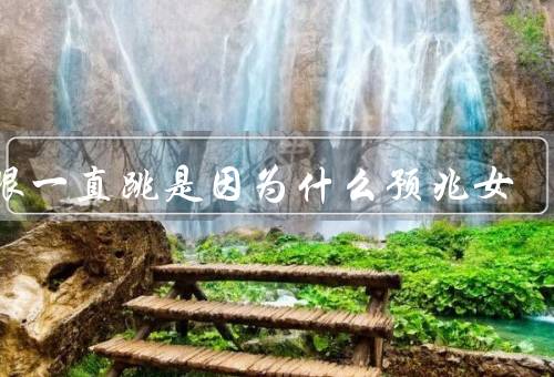 右眼一直跳是因为什么预兆女（眼肌痉挛、精神压力、财运变动）