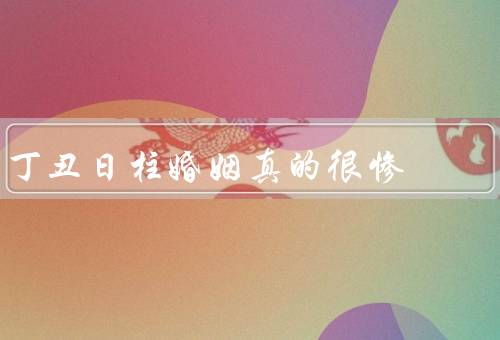 丁丑日柱婚姻真的很惨，婚姻缺乏和谐／家庭生活不幸福