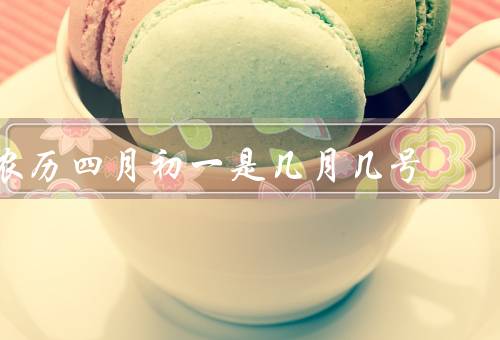 农历四月初一是几月几号（庆祝活动）