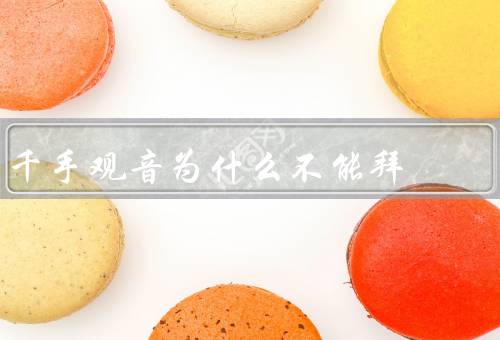 千手观音为什么不能拜（形象所代表的意义、避免形象崇拜的陷阱）