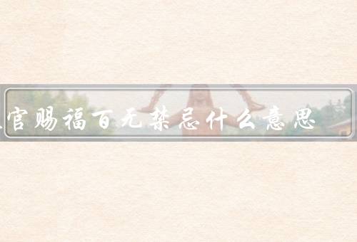 天官赐福百无禁忌什么意思，百无禁忌／天官与凡人的关系／深层含义