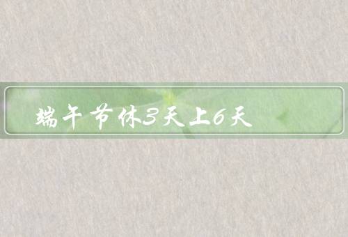 端午节休3天上6天（连休3天／上班6天／乐趣）