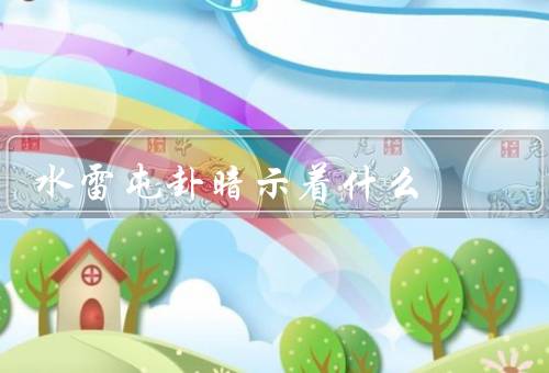 水雷屯卦暗示着什么，象征／意义／启示