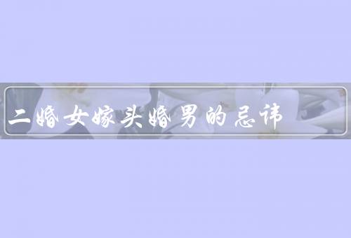 二婚女嫁头婚男的忌讳（过度比较、家庭角色的角力、对前任的纠缠）