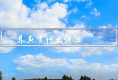养鱼有什么风水说法（摆放位置、形状和颜色、水质和养鱼时间）