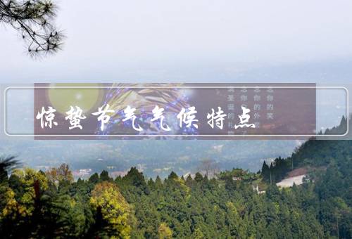 惊蛰节气气候特点，温暖湿润／多风／降雨增多