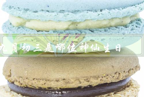 九月初三是哪位神仙生日，来历／特征／九月初三庆祝活动