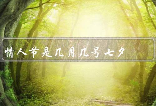 情人节是几月几号七夕，情人节／七夕／两个节日的联系