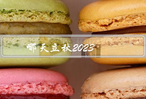 哪天立秋2023（由来、气候特点、习俗和活动）