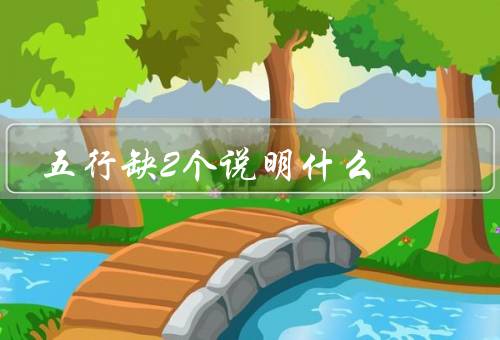 五行缺2个说明什么，木、火、土、金缺水和水缺金、土
