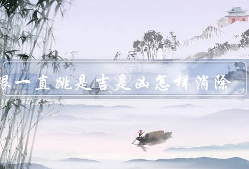 左眼一直跳是吉是凶怎样消除，保持良好的生活习惯／规避眼部疲劳