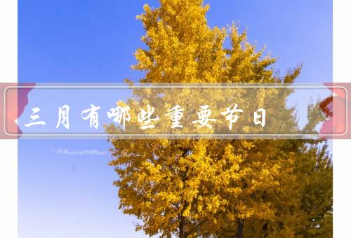 三月有哪些重要节日（清明节、妇女节、愚人节）