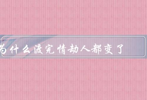 为什么渡完情劫人都变了（情感的洗礼、自我成长的机遇）