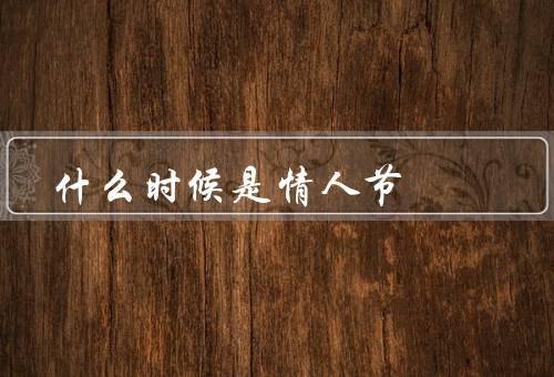 什么时候是情人节，起源／传统／庆祝方式