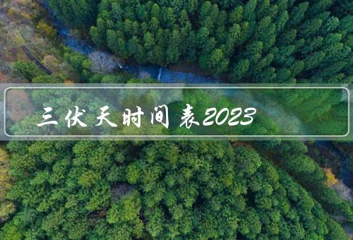 三伏天时间表2023（高温注意事项、合理安排作息时间）