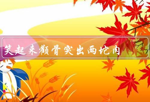 笑起来颧骨突出两坨肉，原因／个体差异／美学价值
