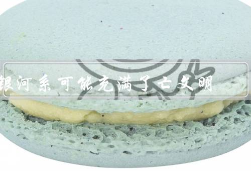 银河系可能充满了死亡文明（存在／原因／对人类启示）
