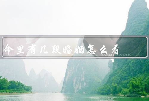 命里有几段婚姻怎么看，缘分、自由选择、多重因素的综合作用