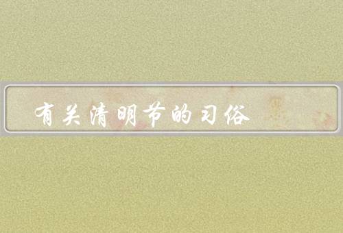 有关清明节的习俗，踏青、扫墓、插柳