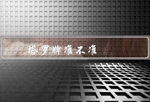 塔罗牌准不准 有没有必要相信，起源和用途／准确性／是否值得相信