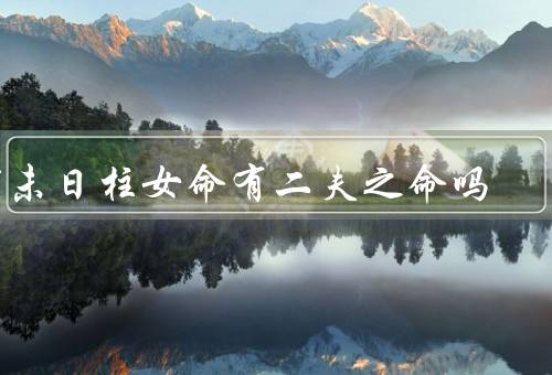 丁未日柱女命有二夫之命吗，五行属性、命盘结构、个人命运
