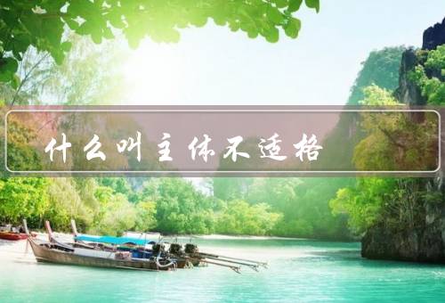 什么叫主体不适格（定义、常见形式、如何避免）