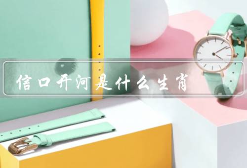 信口开河是什么生肖（定义、特点、生肖）