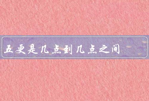 五更是几点到几点之间（含义／神秘色彩／美好与思考）
