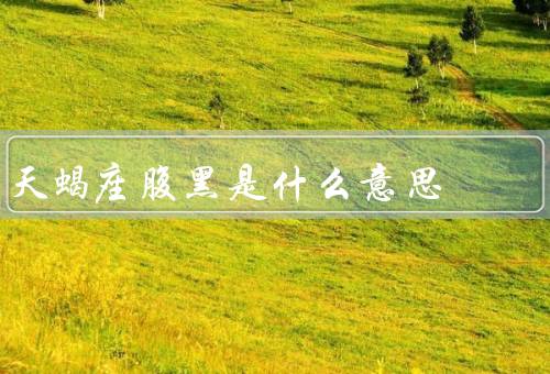 天蝎座腹黑是什么意思，复杂性格／冷漠外表／狡诈心思