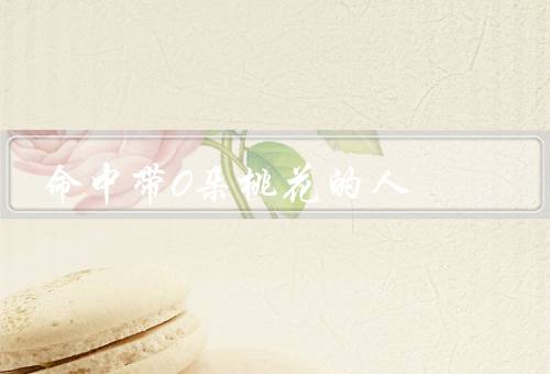 命中带0朵桃花的人（特点、改变命运、结论）