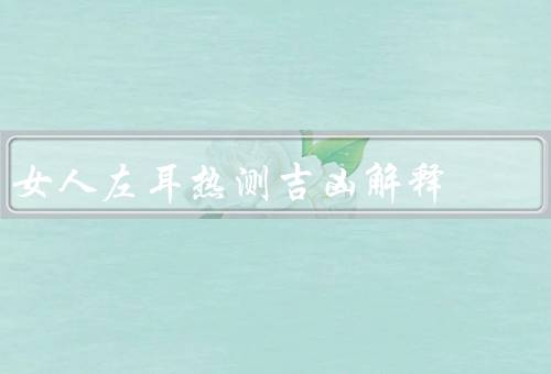 女人左耳热测吉凶解释，心情／气候／科学解释