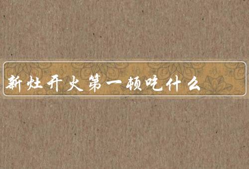 新灶开火第一顿吃什么，早餐／午餐／晚餐