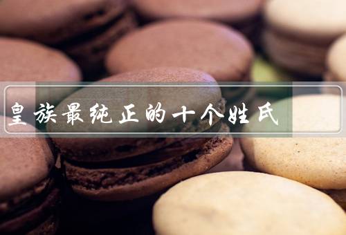 皇族最纯正的十个姓氏，赵／宋／李
