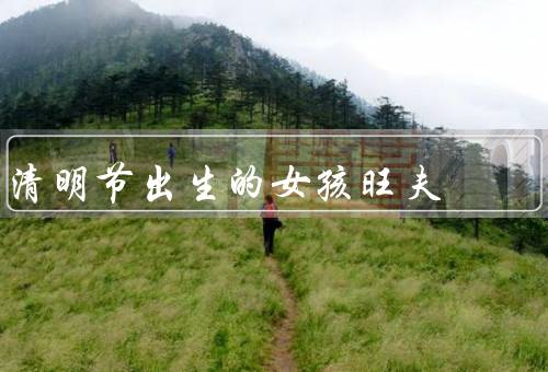 清明节出生的女孩旺夫，具有纯洁的性格／有着坚强的意志力