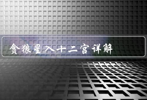 贪狼星入十二宫详解（第一宫／第二宫／第三宫）