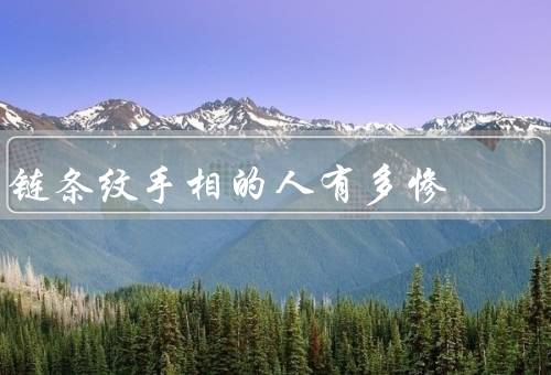链条纹手相的人有多惨（刻苦努力难以得到回报／情感生活多波折）