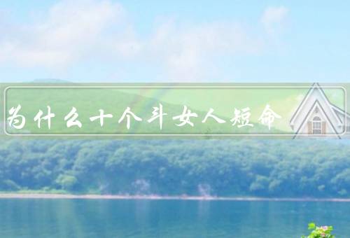 为什么十个斗女人短命，身体问题／生活习惯不良／心理压力过大