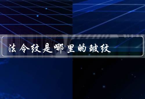 法令纹是哪里的皱纹，成因、预防、改善