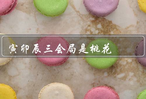 寅卯辰三会局是桃花（桃花运／特点／如何利用桃花运）