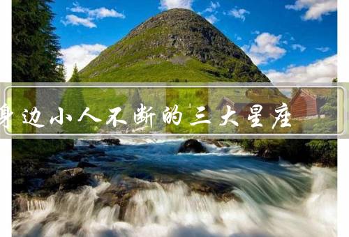 身边小人不断的三大星座，巨蟹座、天秤座、双鱼座
