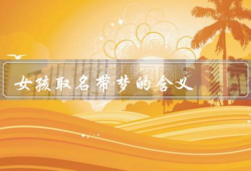 女孩取名带梦的含义，背景／意义／启示