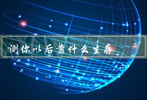 测你以后靠什么生存，教育／创新／适应能力