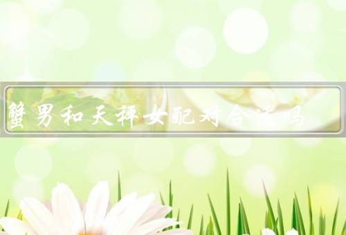 巨蟹男和天秤女配对合适吗，性格差异／价值观差异／共同点