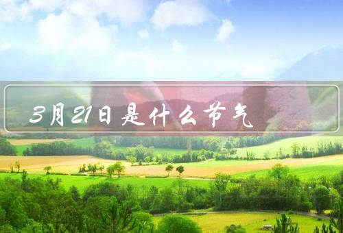 3月21日是什么节气，春分／清明／气候变化