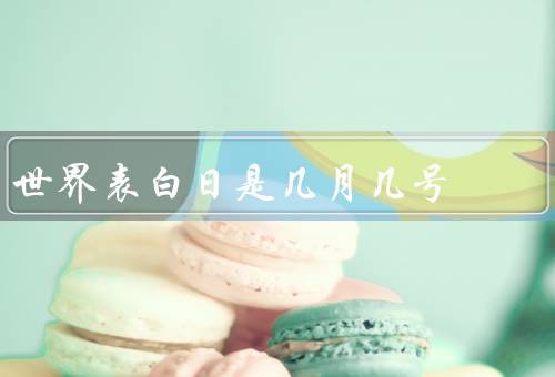 世界表白日是几月几号，由来／庆祝方式／意义