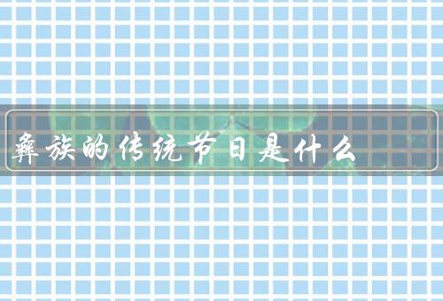 彝族的传统节日是什么（彝族年／火把节／三月三）