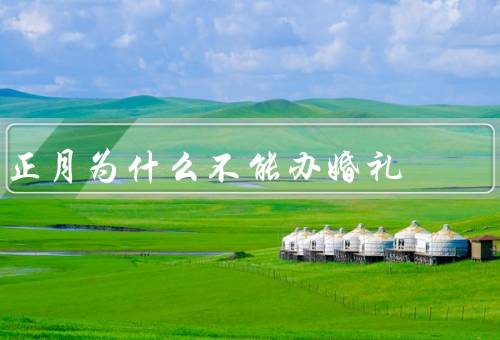 正月为什么不能办婚礼，祭祖的时候、农闲时节、犯太岁的时候